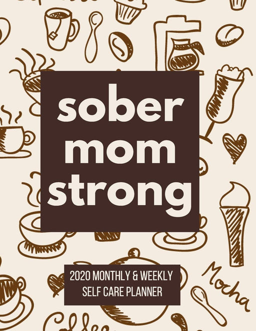 Sober Mom Strong: Monthly and weekly planner 2020 for Sober Moms | Self Care