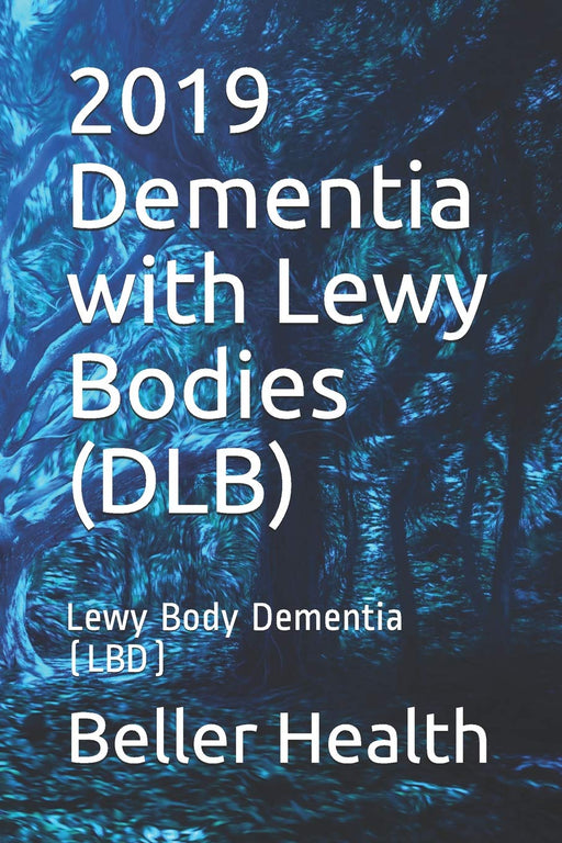 2019 Dementia with Lewy Bodies (DLB): Lewy Body Dementia (LBD) (Dementia Risk Factors, Symptoms, Diagnosis, Stages, Treatment, & Prevention)