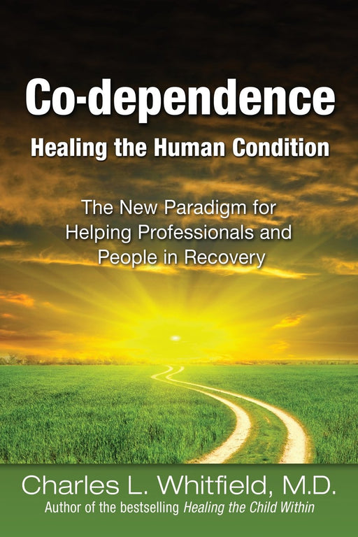 Co-Dependence Healing the Human Condition: The New Paradigm for Helping Professionals and People in Recovery