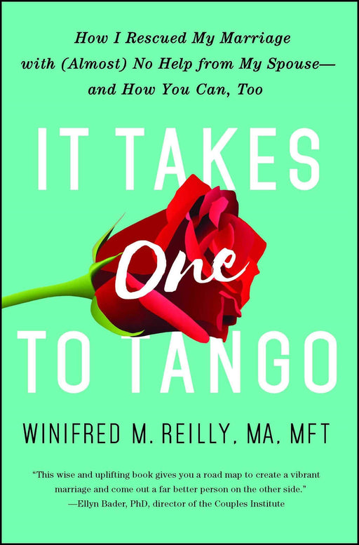 It Takes One to Tango: How I Rescued My Marriage with (Almost) No Help from My Spouse―and How You Can, Too