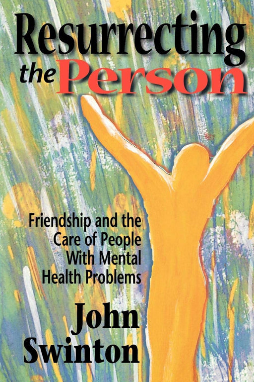 Resurrecting the Person: Friendship and the Care of People with Mental Health Problems