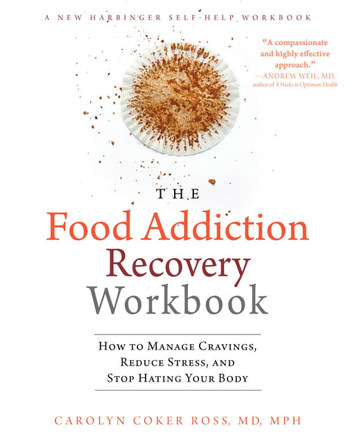 The Food Addiction Recovery Workbook: How to Manage Cravings, Reduce Stress, and Stop Hating Your Body (A New Harbinger Self-Help Workbook)
