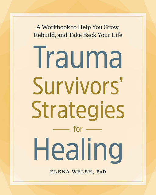 Trauma Survivors' Strategies for Healing: A Workbook to Help You Grow, Rebuild, and Take Back Your Life