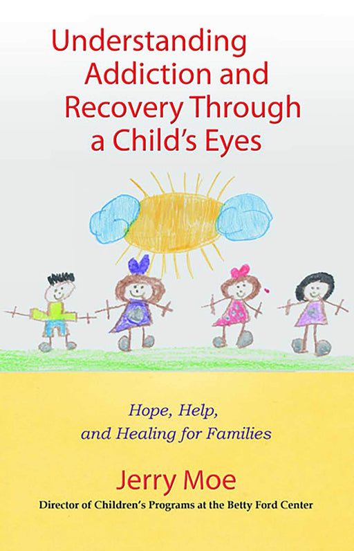 Understanding Addiction and Recovery Through a Child's Eyes: Hope, Help, and Healing for Families