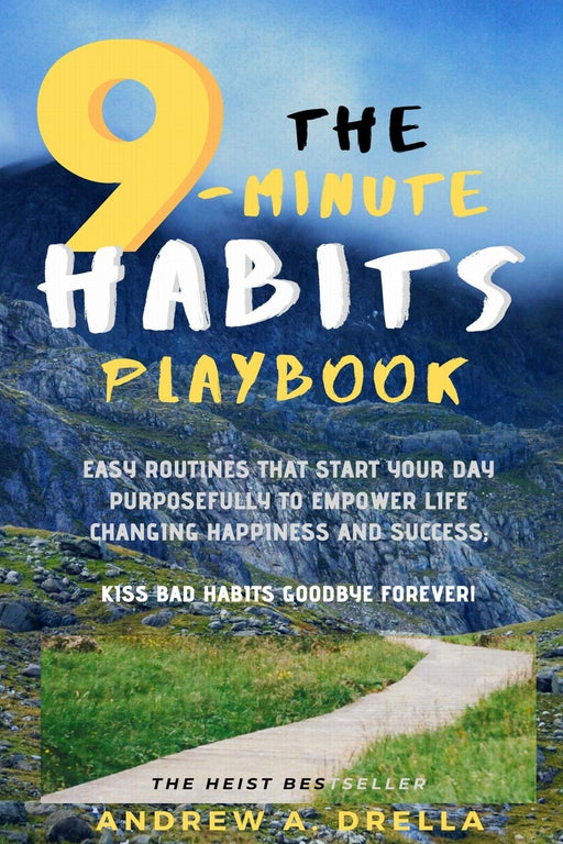 THE 9-MINUTE HABITS PLAYBOOK: Easy Routines that Start Your Day Purposefully To Empower Life Changing Happiness and Success; Kiss Bad Habits Goodbye Forever!