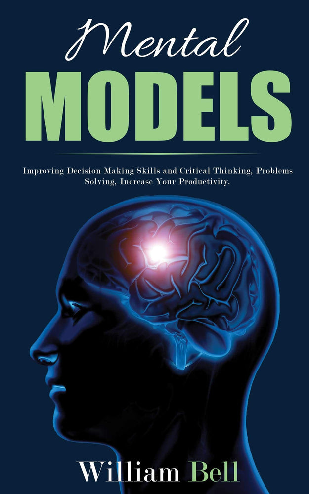 Mental Models: Improving Decision Making Skills and Critical Thinking, Problems Solving, Increase Your Productivity.