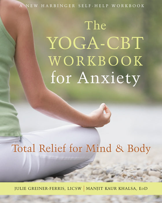 The Yoga-CBT Workbook for Anxiety: Total Relief for Mind and Body (A New Harbinger Self-Help Workbook)