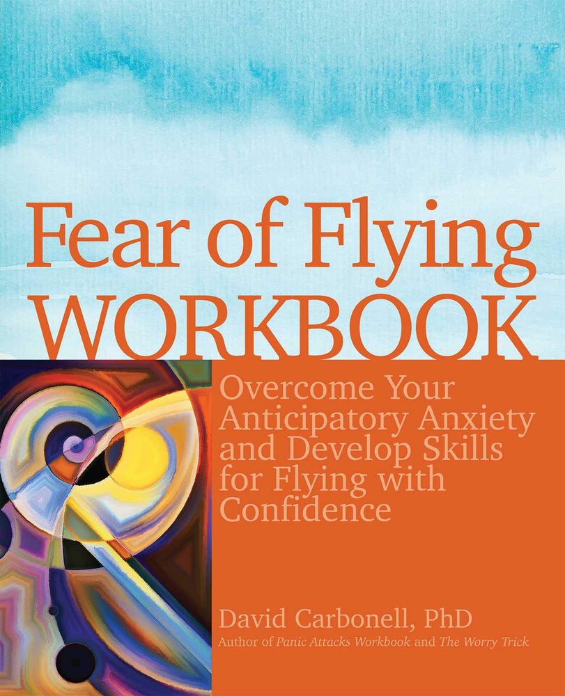 Fear of Flying Workbook: Overcome Your Anticipatory Anxiety and Develop Skills for Flying with Confidence