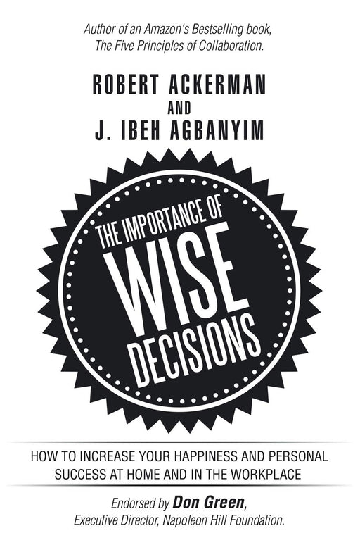 The Importance of Wise Decisions: How To Increase Your Happiness and Personal Success at Home and in the Workplace