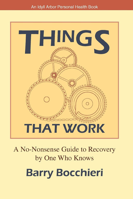 Things That Work: A No-Nonsense Guide to Recovery by One Who Knows (Idyll Arbor Personal Health Book)