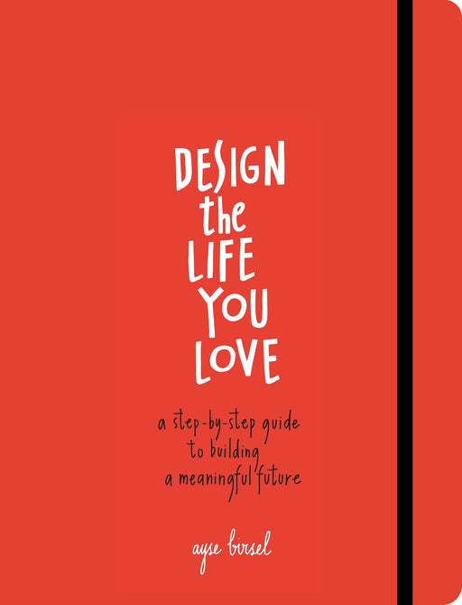 Design the Life You Love: A Step-by-Step Guide to Building a Meaningful Future