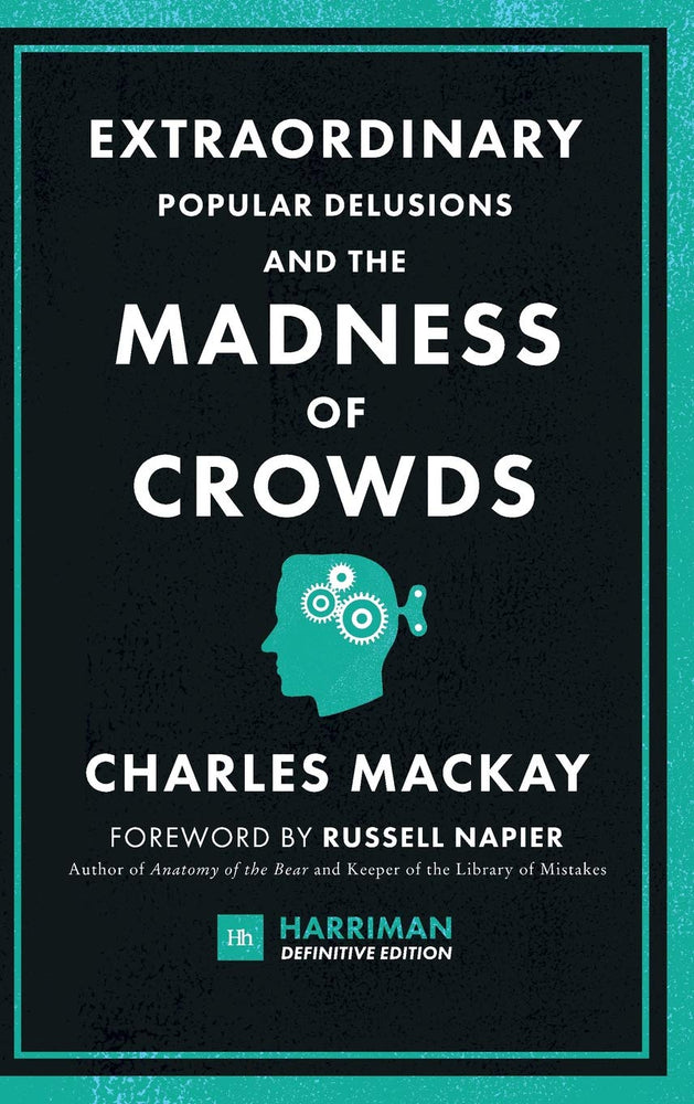 Extraordinary Popular Delusions and the Madness of Crowds (Harriman Definitive Edition): The Classic Guide to Crowd Psychology, Financial Folly and Surprising Superstition