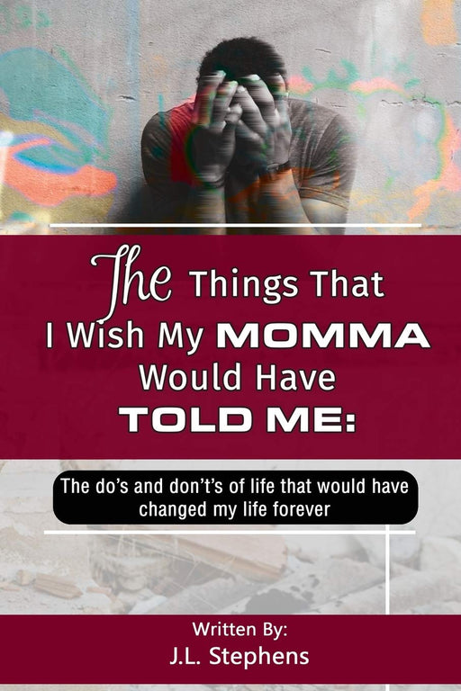 The Things That I Wish My Momma Would Have Told Me:: The Do's And Don't's Of Life That Would Have Changed My Life Forever