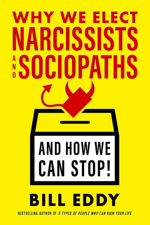 Why We Elect Narcissists and Sociopaths―and How We Can Stop