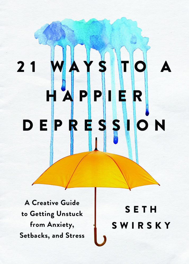21 Ways to a Happier Depression: A Creative Guide to Getting Unstuck from Anxiety, Setbacks, and Stress
