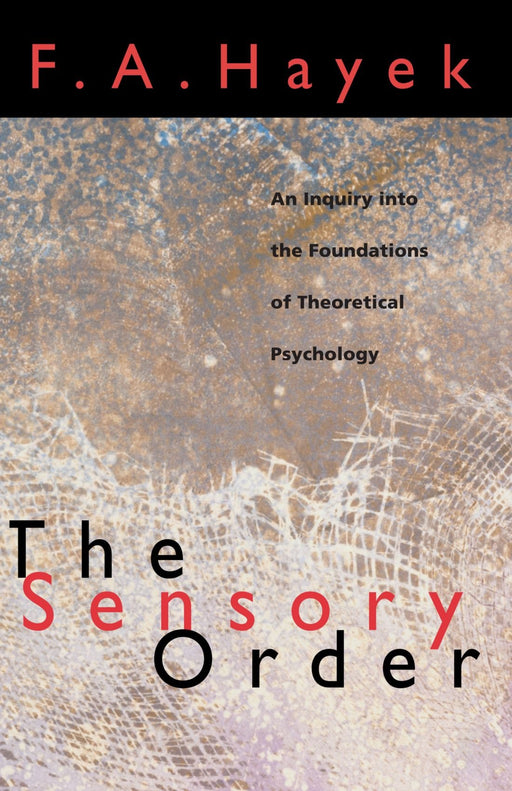 The Sensory Order: An Inquiry into the Foundations of Theoretical Psychology