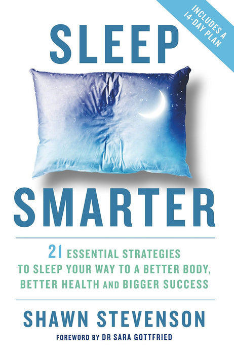 Sleep Smarter: 21 Essential Strategies to Sleep Your Way to A Better Body, Better Health and Bigger