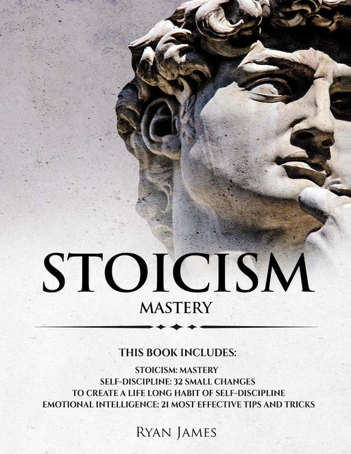 Stoicism: 3 Manuscripts - Mastering the Stoic Way of Life, 32 Small Changes to Create a Life Long Habit of Self-Discipline, 21 Tips and Tricks on Improving Emotional Intelligence