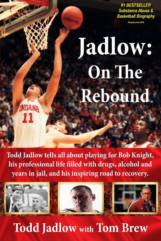 Jadlow: On The Rebound: Todd Jadlow tells all about playing for Bob Knight, his professional life filled with drugs, alcohol and years in jail, and his inspiring road to recovery.