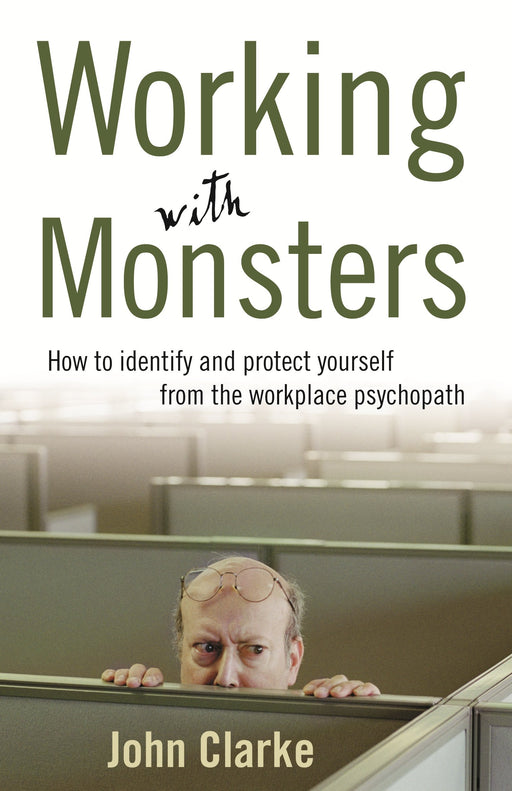 Working with Monsters: How to Identify and Protect Yourself from the Workplace Psychopath