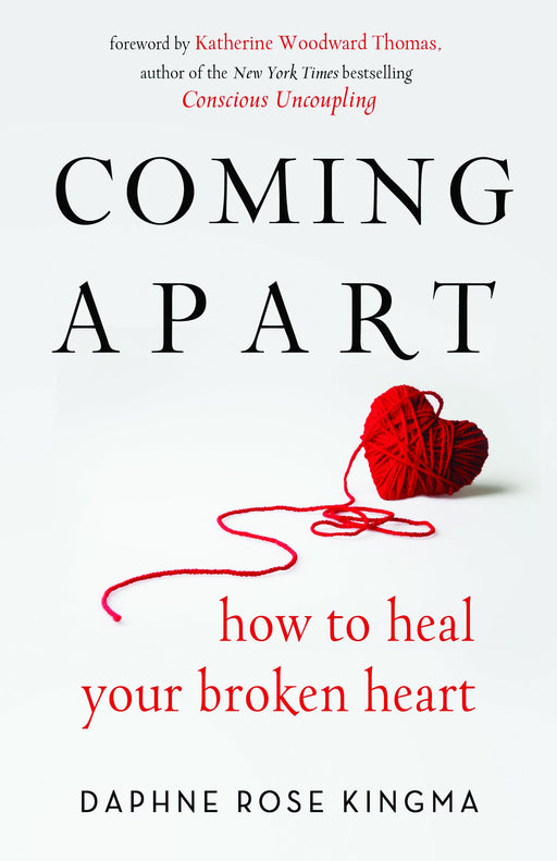 Coming Apart: How to Heal Your Broken Heart