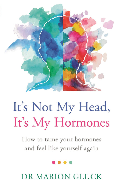It's Not My Head, It's My Hormones: A guide to understanding and reclaiming hormone health
