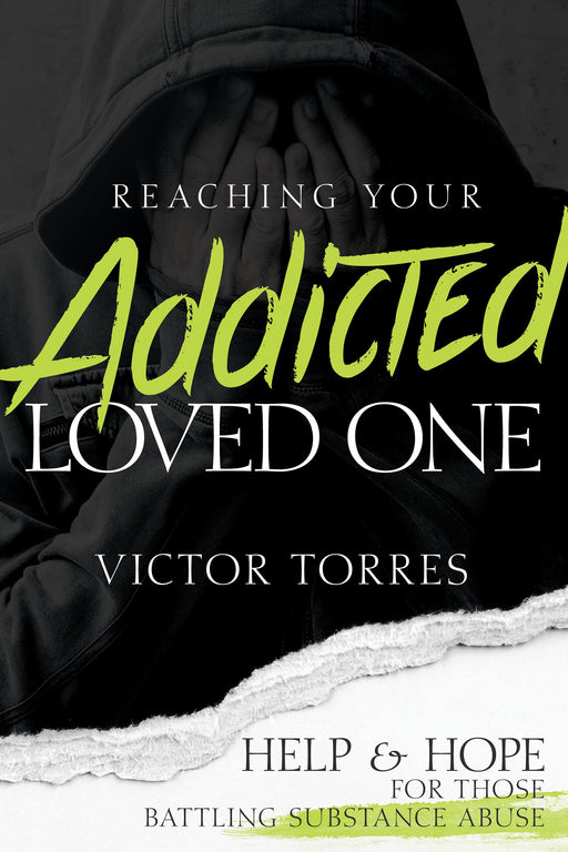 Reaching Your Addicted Loved One: Help & Hope for Those Battling Substance Abuse