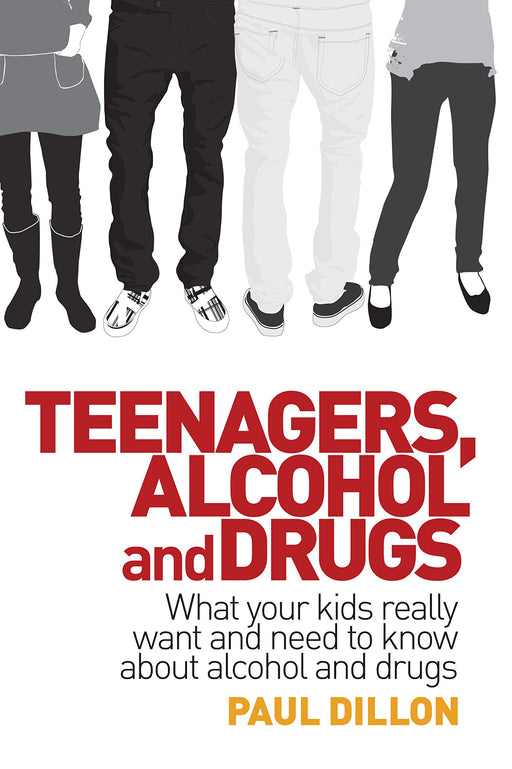 Teenagers, Alcohol and Drugs: What Your Kids Really Want and Need to Know about Alcohol and Drugs