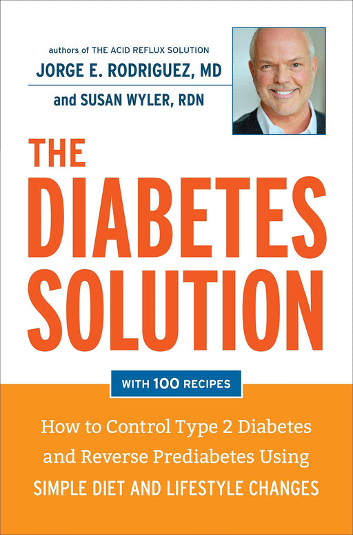 The Diabetes Solution: How to Control Type 2 Diabetes and Reverse Prediabetes Using Simple Diet and Lifestyle Changes--with 100 recipes