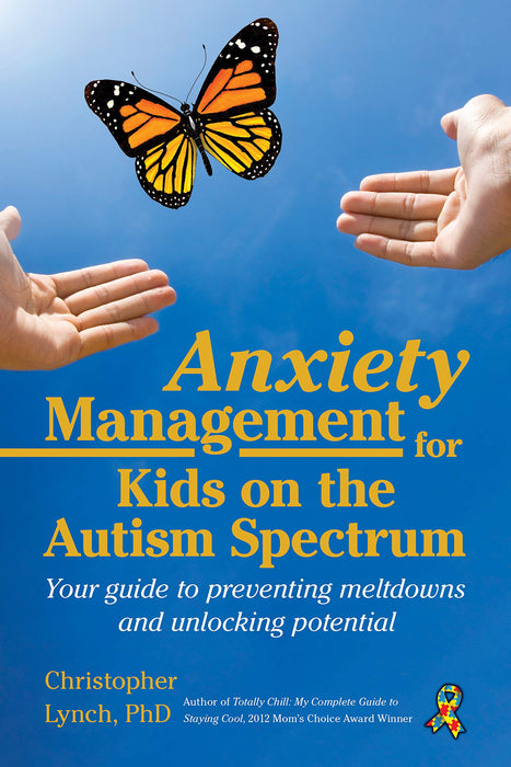 Anxiety Management for Kids on the Autism Spectrum: Your Guide to Preventing Meltdowns and Unlocking Potential