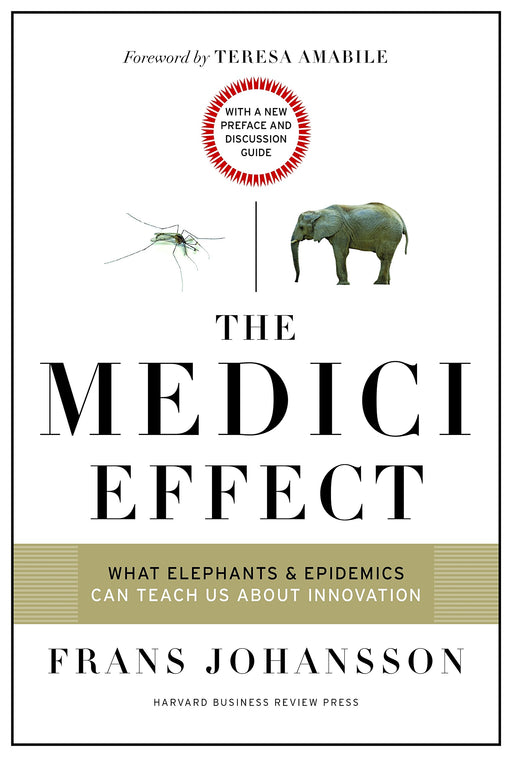The Medici Effect, With a New Preface and Discussion Guide: What Elephants and Epidemics Can Teach Us About Innovation