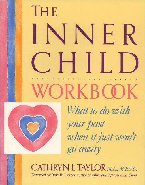 The Inner Child Workbook: What to do with your past when it just won't go away