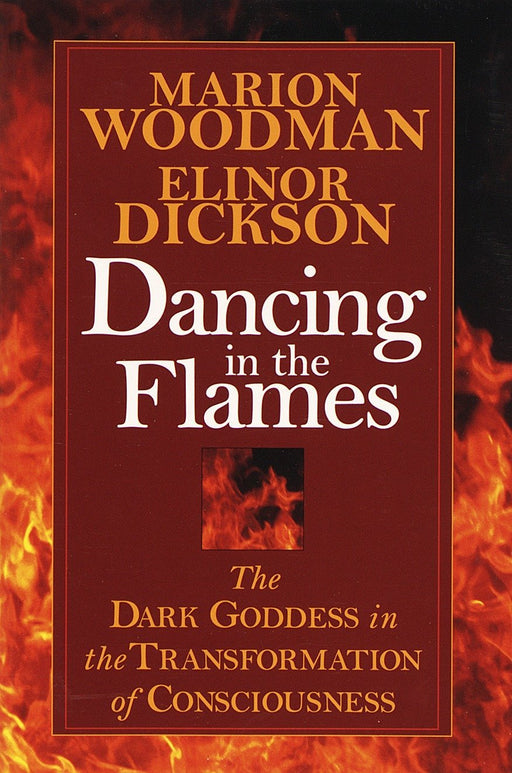Dancing in the Flames: The Dark Goddess in the Transformation of Consciousness