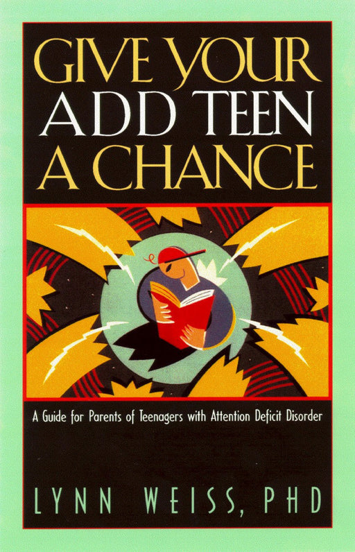 Give Your ADD Teen a Chance: A Guide for Parents of Teenagers With Attention Deficit Disorder