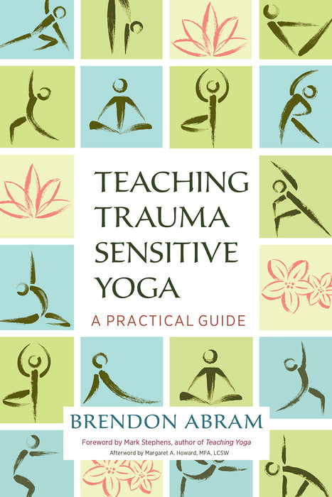 Teaching Trauma-Sensitive Yoga: A Practical Guide