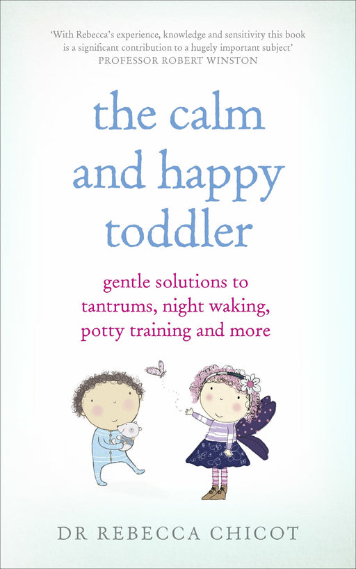 The Calm and Happy Toddler: Gentle Solutions to Tantrums, Night Waking, Potty Training and More