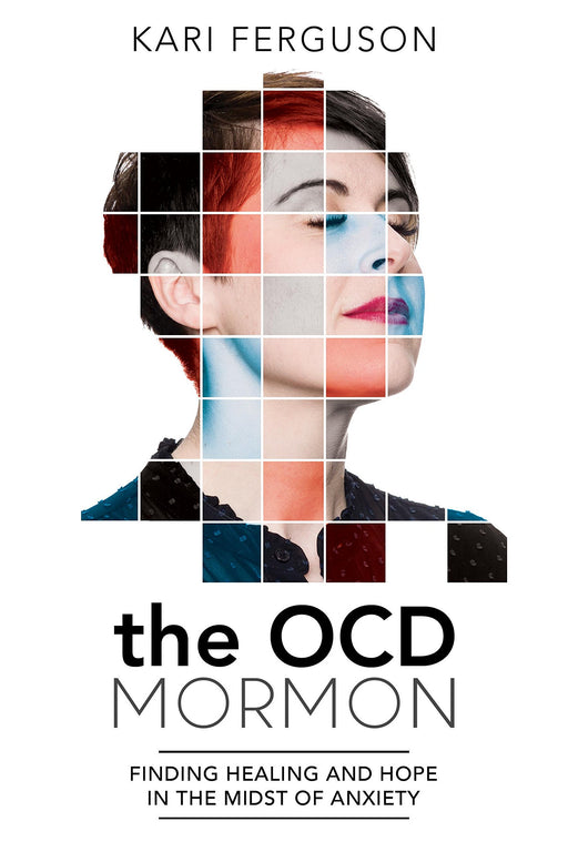 The OCD Mormon: Finding Healing and Hope in the Midst of Anxiety