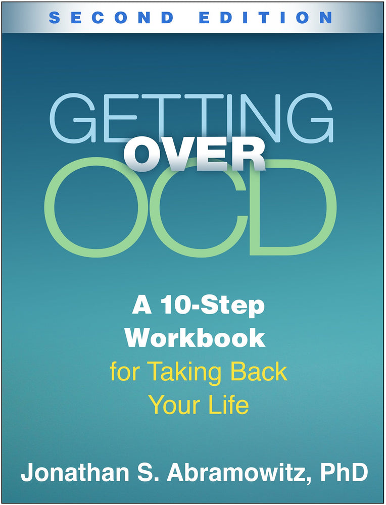 Getting Over OCD, Second Edition: A 10-Step Workbook for Taking Back Your Life (The Guilford Self-Help Workbook Series)