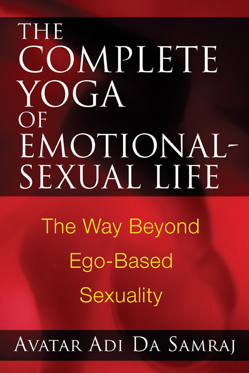 The Complete Yoga of Emotional-Sexual Life: The Way Beyond Ego-Based Sexuality