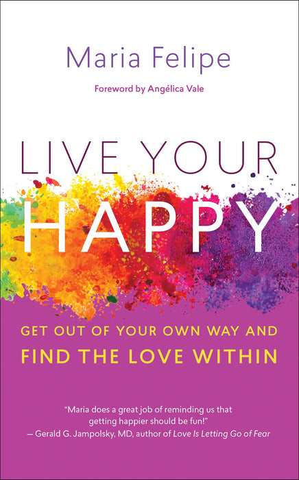 Live Your Happy: Get Out of Your Own Way and Find the Love Within
