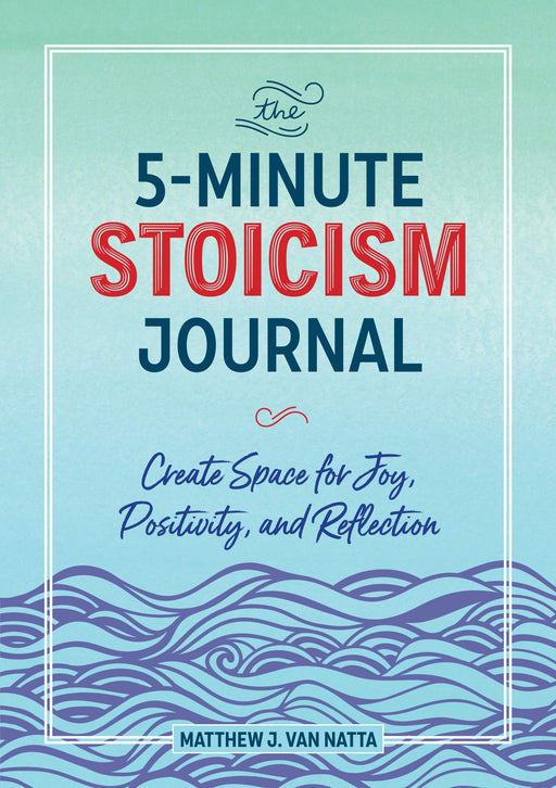 The 5-minute Stoicism Journal: Create Space for Joy, Positivity, and Reflection