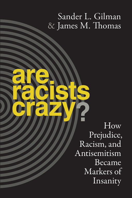 Are Racists Crazy?: How Prejudice, Racism, and Antisemitism Became Markers of Insanity (Biopolitics)