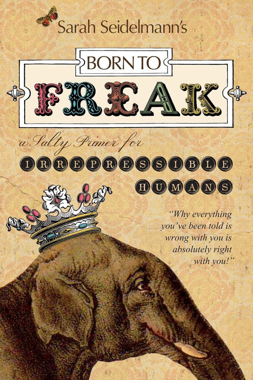 Born to Freak: A Salty Primer for Irrepressible Humans