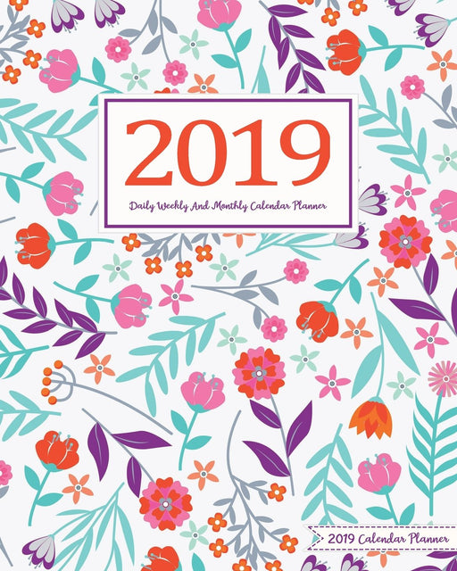 2019 Calendar Planner: Daily Weekly And Monthly Calendar Planner | January 2019 to December 2019 For To do list Planners And Academic Agenda Schedule ... Organizer, Agenda and Calendar) (Volume 1)