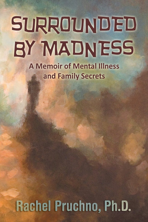 Surrounded by Madness: A Memoir of Mental Illness and Family Secrets