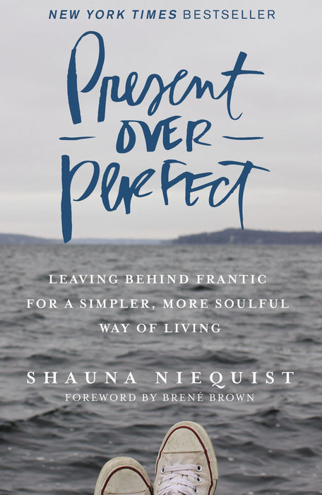 Present Over Perfect: Leaving Behind Frantic for a Simpler, More Soulful Way of Living