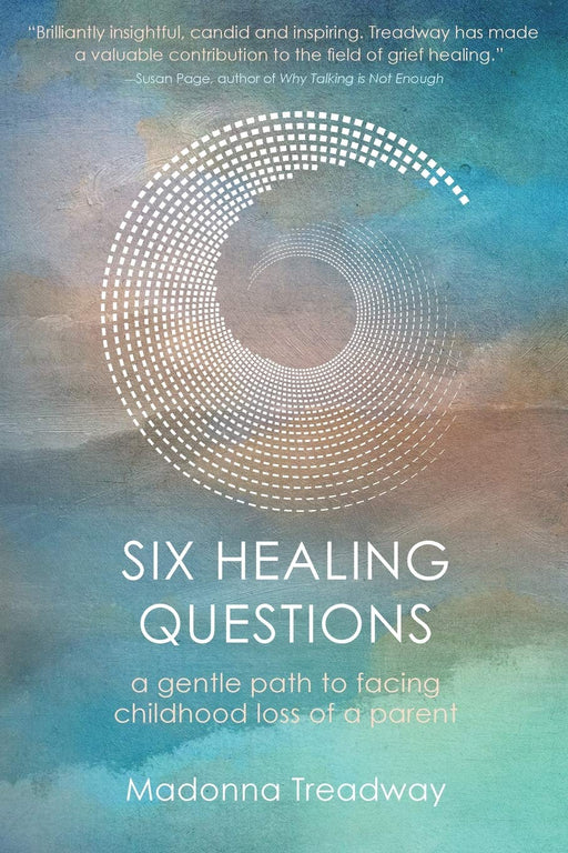 Six Healing Questions: A Gentle Path to Facing Childhood Loss of a Parent