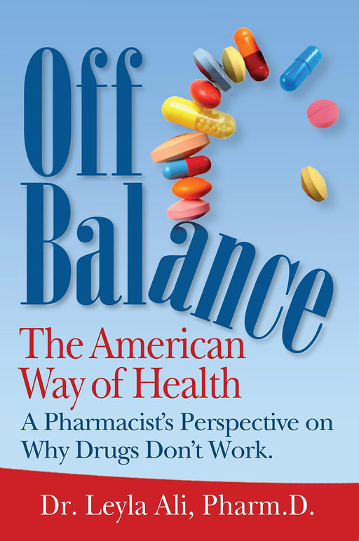 Off Balance, the American Way of Health, a Pharmacist's Perspective on Why Drugs Don't Work