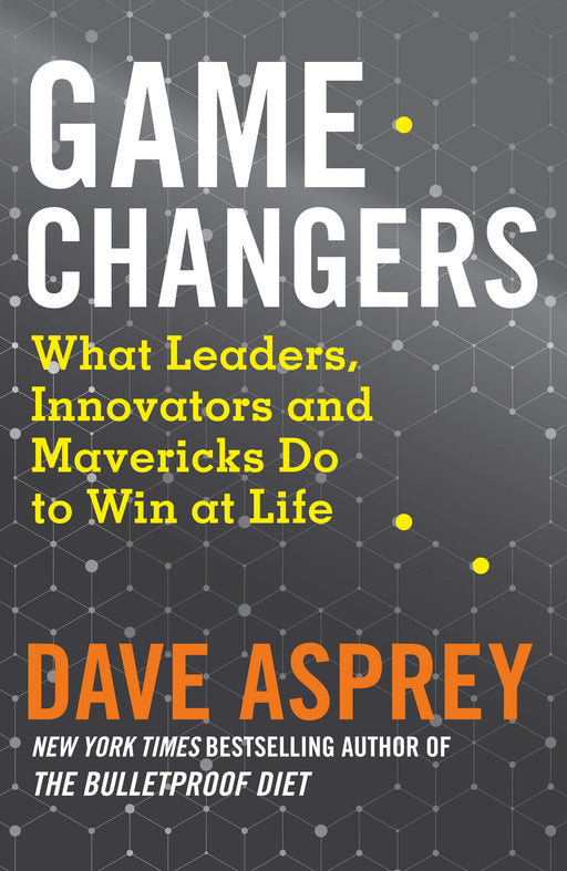 Game Changers: What Extraordinary People and World Class Thinkers Can Teach Us About Being Smarter, Happier and More Successful
