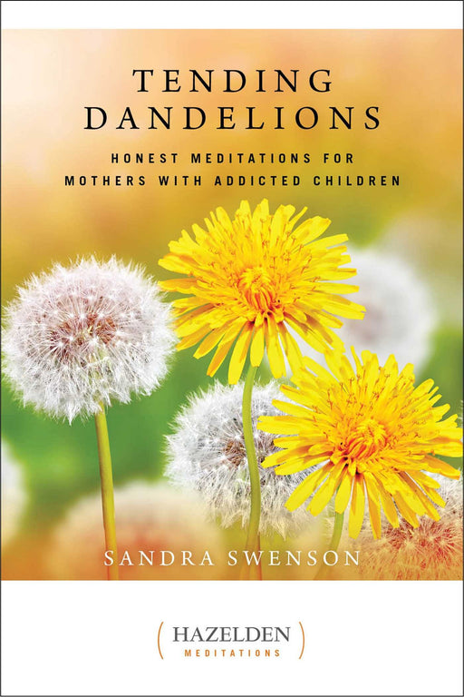 Tending Dandelions: Honest Meditations for Mothers with Addicted Children (Hazelden Meditations)